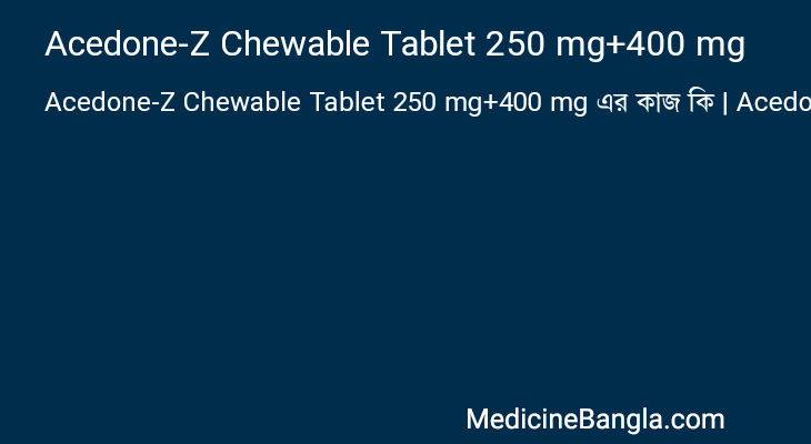 Acedone-Z Chewable Tablet 250 mg+400 mg এর কাজ Acedone-Z Chewable Tablet 250 mg+400 mg in Bangla