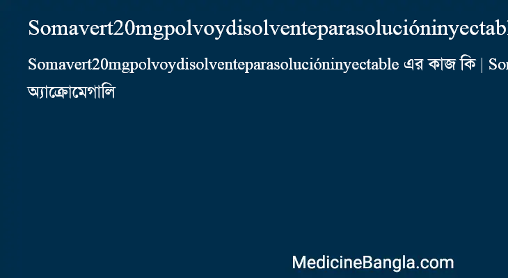 Somavert20mgpolvoydisolventeparasolucióninyectable এর কাজ Somavert20mgpolvoydisolventeparasolucióninyectable in Bangla