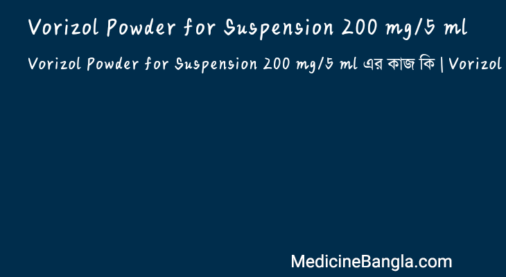 Vorizol Powder for Suspension 200 mg/5 ml এর কাজ Vorizol Powder for Suspension 200 mg/5 ml in Bangla