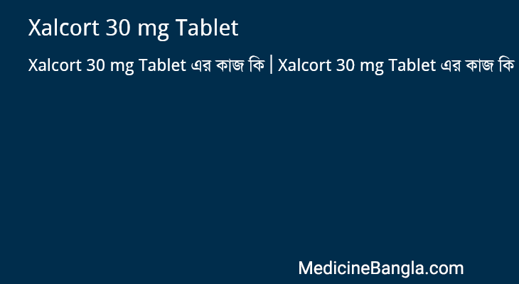 Xalcort 30 mg Tablet এর কাজ Xalcort 30 mg Tablet in Bangla